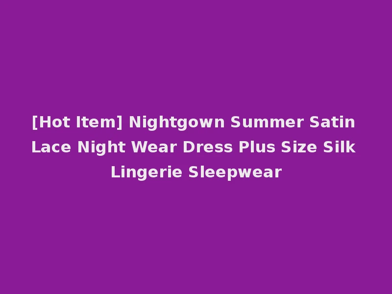 [Hot Item] Nightgown Summer Satin Lace Night Wear Dress Plus Size Silk Lingerie Sleepwear