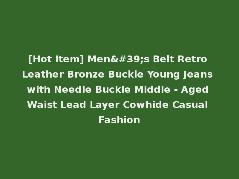 [Hot Item] Men's Belt Retro Leather Bronze Buckle Young Jeans with Needle Buckle Middle - Aged Waist Lead Layer Cowhide Casual Fashion