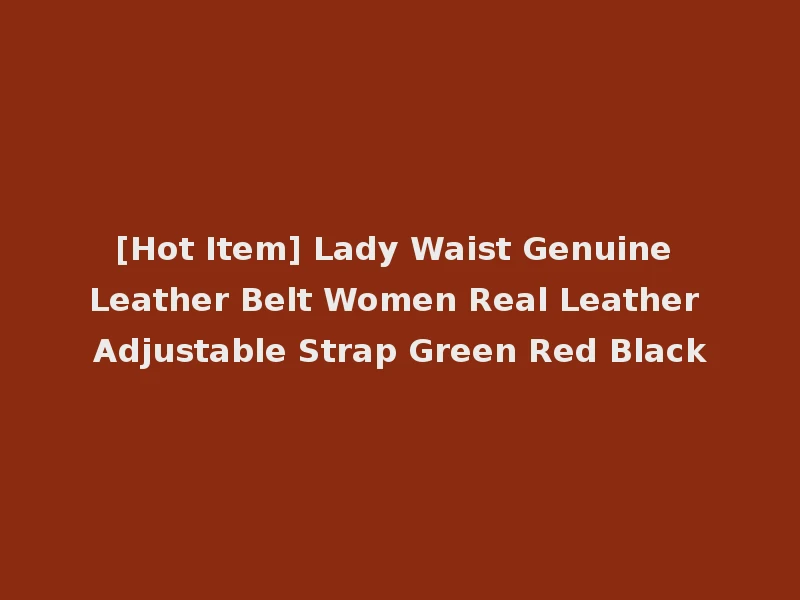 [Hot Item] Lady Waist Genuine Leather Belt Women Real Leather Adjustable Strap Green Red Black
