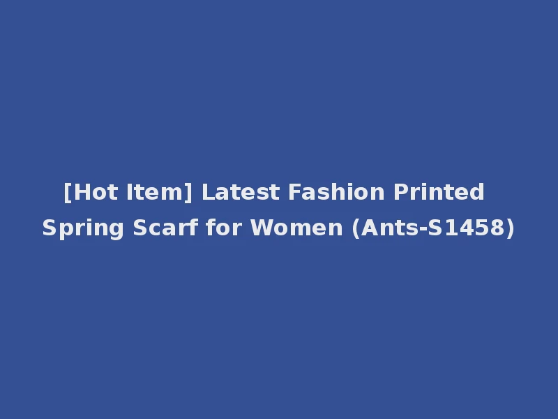 [Hot Item] Latest Fashion Printed Spring Scarf for Women (Ants-S1458)