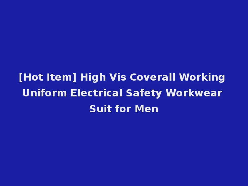 [Hot Item] High Vis Coverall Working Uniform Electrical Safety Workwear Suit for Men