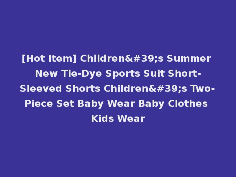 [Hot Item] Children's Summer New Tie-Dye Sports Suit Short-Sleeved Shorts Children's Two-Piece Set Baby Wear Baby Clothes Kids Wear