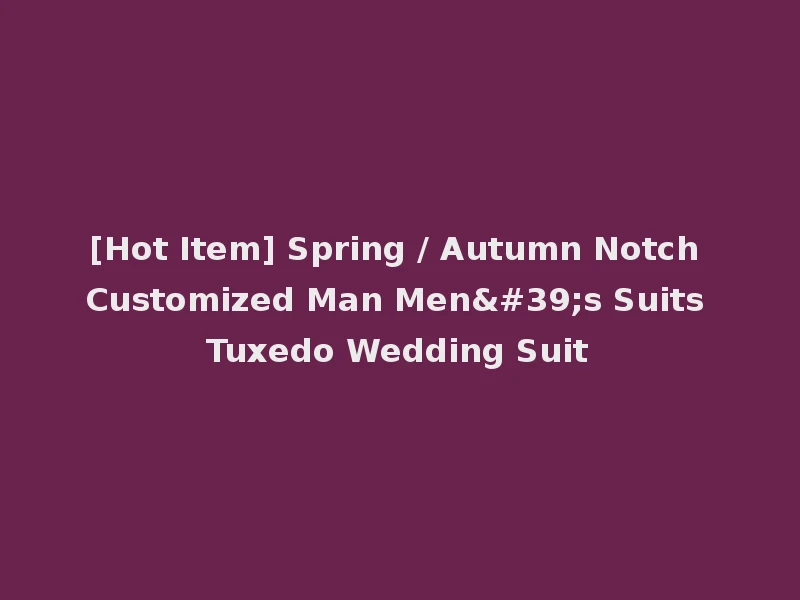 [Hot Item] Spring / Autumn Notch Customized Man Men's Suits Tuxedo Wedding Suit