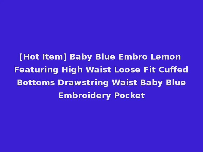 [Hot Item] Baby Blue Embro Lemon Featuring High Waist Loose Fit Cuffed Bottoms Drawstring Waist Baby Blue Embroidery Pocket