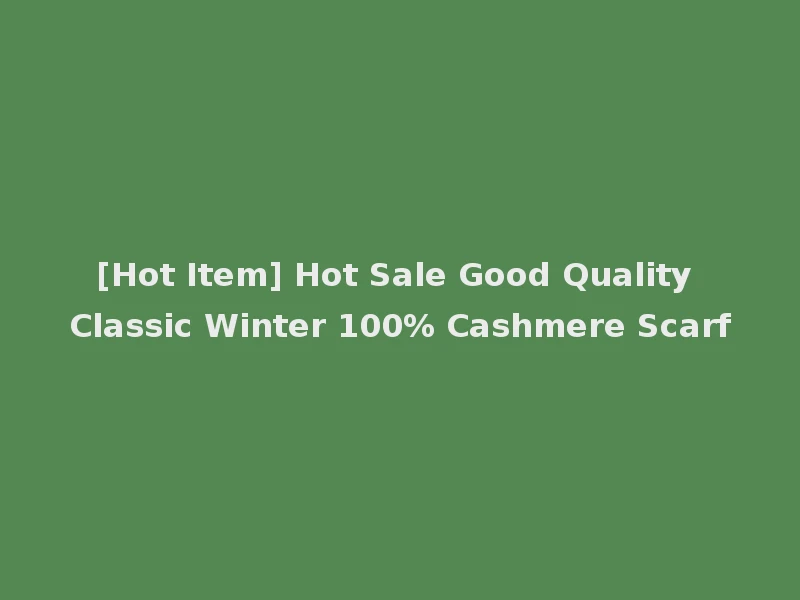 [Hot Item] Hot Sale Good Quality Classic Winter 100% Cashmere Scarf