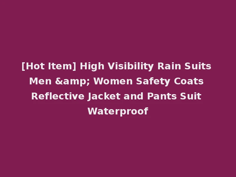 [Hot Item] High Visibility Rain Suits Men & Women Safety Coats Reflective Jacket and Pants Suit Waterproof
