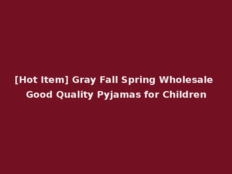 [Hot Item] Gray Fall Spring Wholesale Good Quality Pyjamas for Children