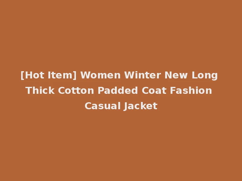 [Hot Item] Women Winter New Long Thick Cotton Padded Coat Fashion Casual Jacket