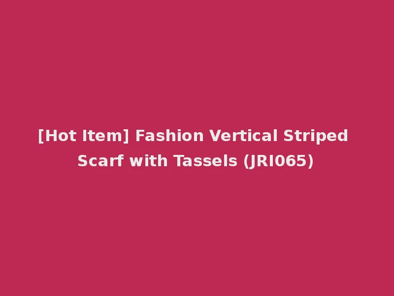 [Hot Item] Fashion Vertical Striped Scarf with Tassels (JRI065)