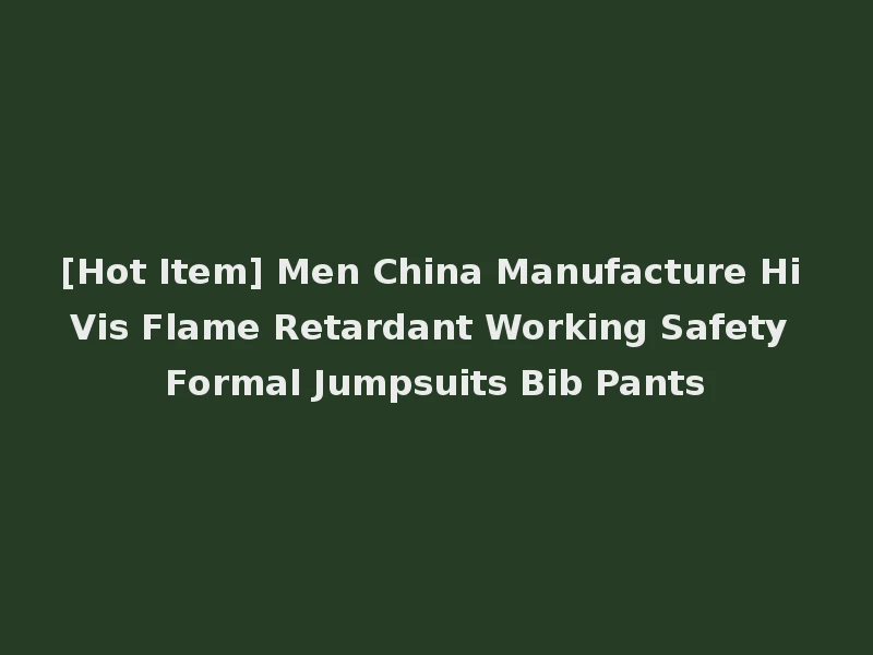 [Hot Item] Men China Manufacture Hi Vis Flame Retardant Working Safety Formal Jumpsuits Bib Pants