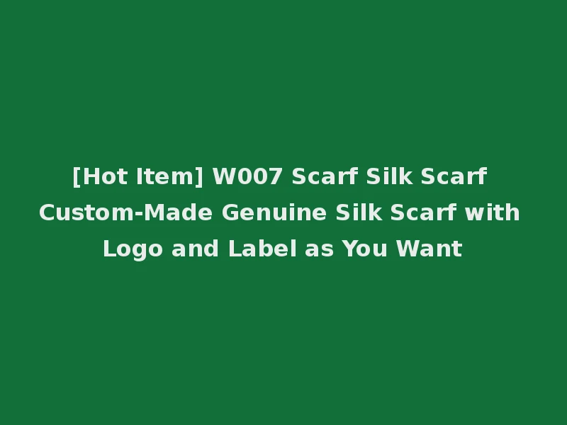[Hot Item] W007 Scarf Silk Scarf Custom-Made Genuine Silk Scarf with Logo and Label as You Want