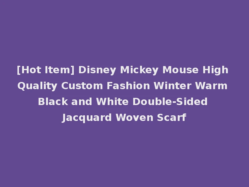 [Hot Item] Disney Mickey Mouse High Quality Custom Fashion Winter Warm Black and White Double-Sided Jacquard Woven Scarf