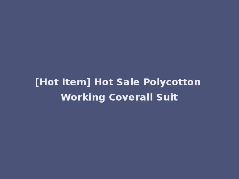 [Hot Item] Hot Sale Polycotton Working Coverall Suit