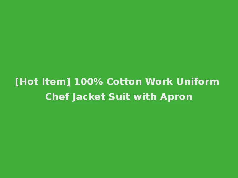 [Hot Item] 100% Cotton Work Uniform Chef Jacket Suit with Apron