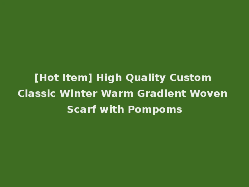 [Hot Item] High Quality Custom Classic Winter Warm Gradient Woven Scarf with Pompoms