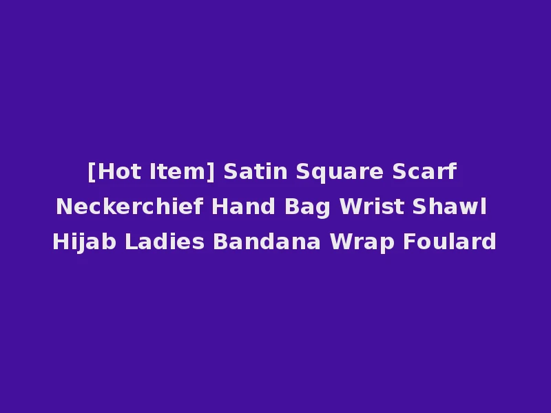 [Hot Item] Satin Square Scarf Neckerchief Hand Bag Wrist Shawl Hijab Ladies Bandana Wrap Foulard