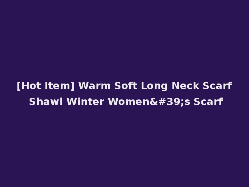 [Hot Item] Warm Soft Long Neck Scarf Shawl Winter Women's Scarf