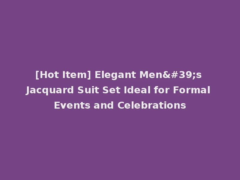 [Hot Item] Elegant Men's Jacquard Suit Set Ideal for Formal Events and Celebrations