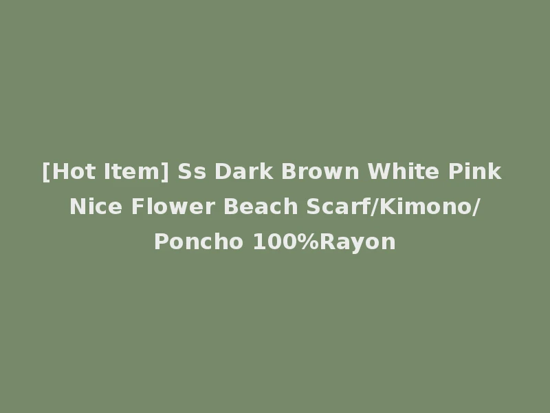 [Hot Item] Ss Dark Brown White Pink Nice Flower Beach Scarf/Kimono/Poncho 100%Rayon
