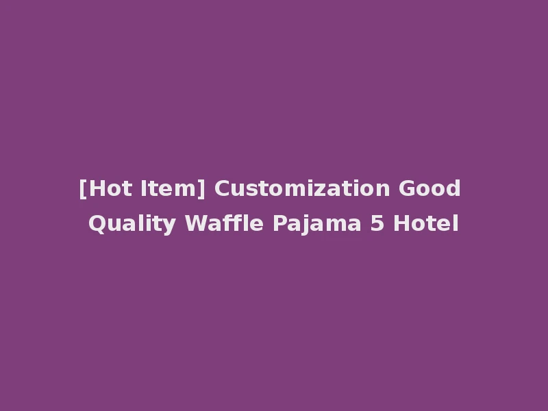 [Hot Item] Customization Good Quality Waffle Pajama 5 Hotel