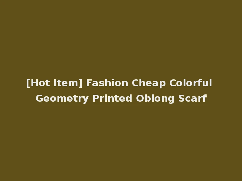 [Hot Item] Fashion Cheap Colorful Geometry Printed Oblong Scarf