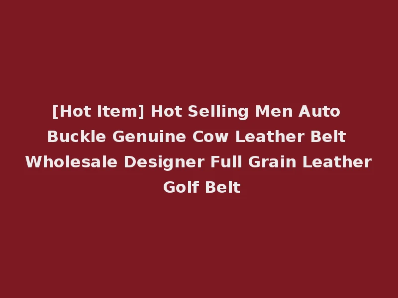 [Hot Item] Hot Selling Men Auto Buckle Genuine Cow Leather Belt Wholesale Designer Full Grain Leather Golf Belt