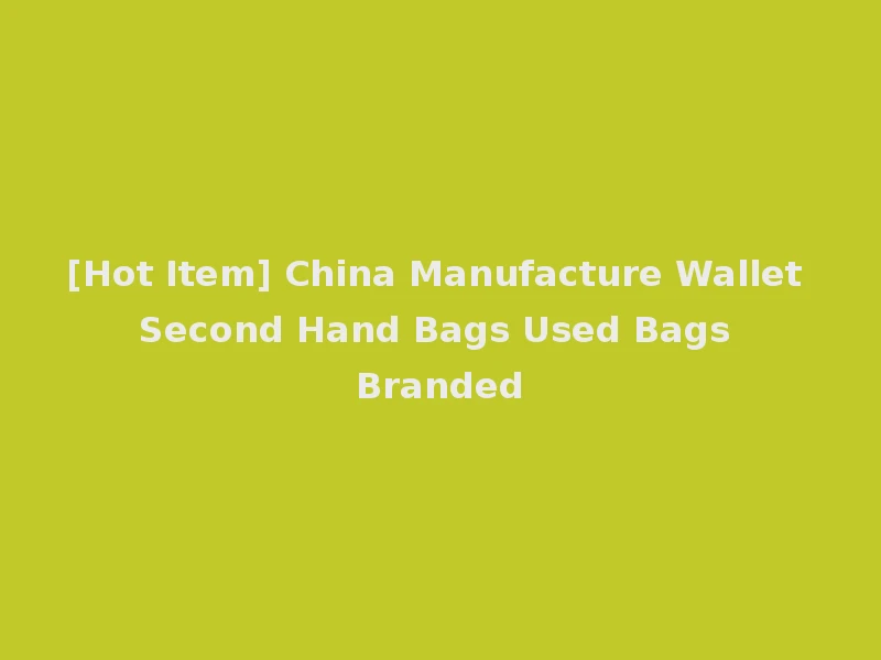[Hot Item] China Manufacture Wallet Second Hand Bags Used Bags Branded