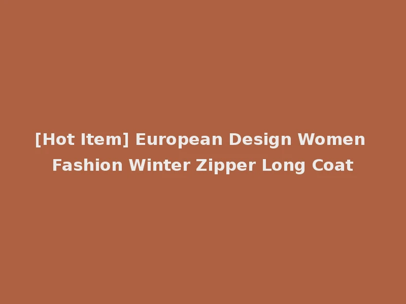 [Hot Item] European Design Women Fashion Winter Zipper Long Coat
