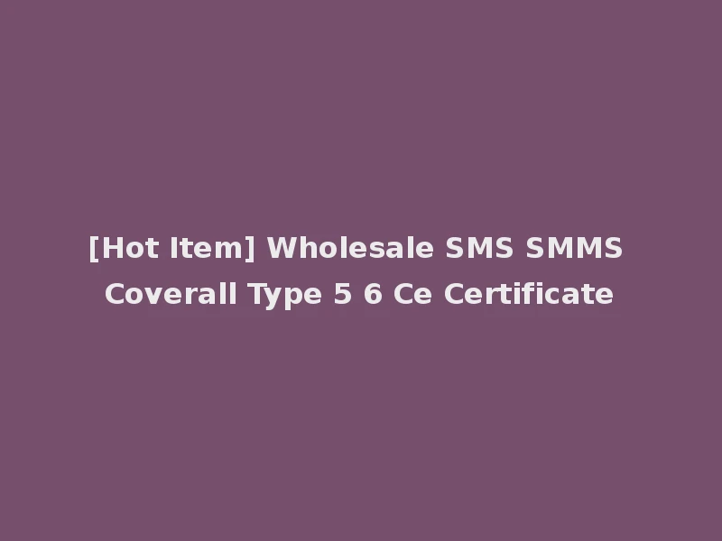 [Hot Item] Wholesale SMS SMMS Coverall Type 5 6 Ce Certificate