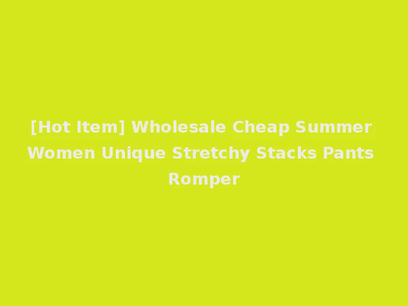 [Hot Item] Wholesale Cheap Summer Women Unique Stretchy Stacks Pants Romper