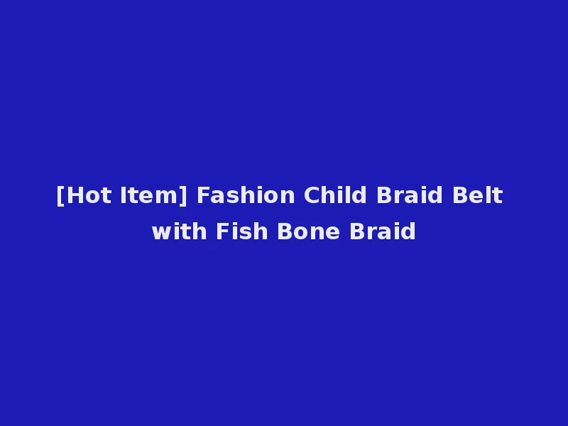 [Hot Item] Fashion Child Braid Belt with Fish Bone Braid
