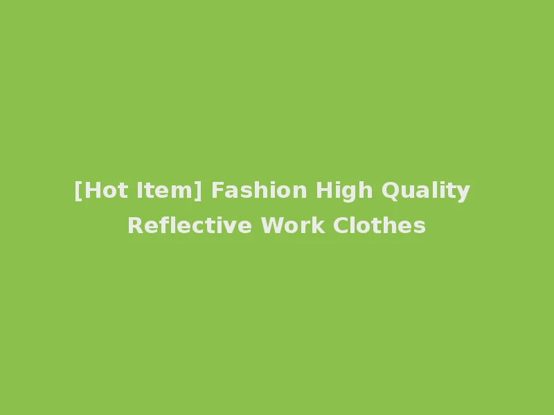 [Hot Item] Fashion High Quality Reflective Work Clothes