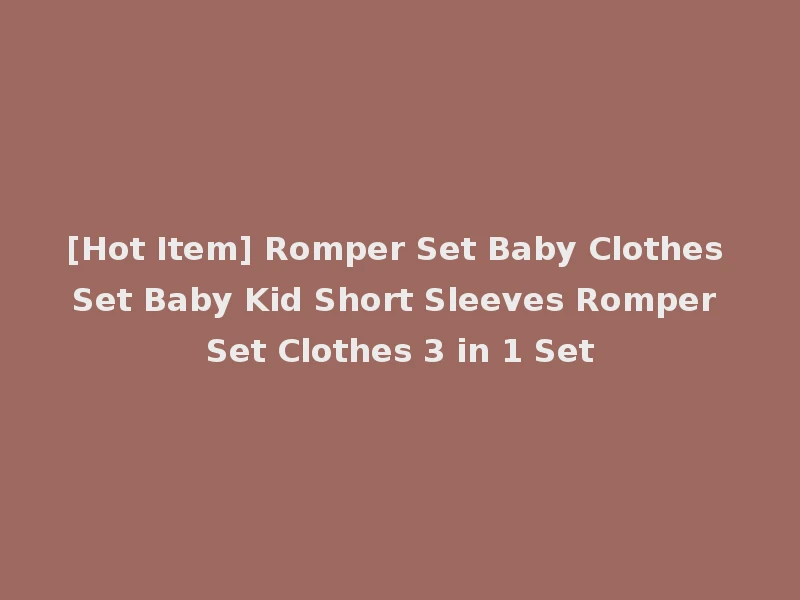 [Hot Item] Romper Set Baby Clothes Set Baby Kid Short Sleeves Romper Set Clothes 3 in 1 Set