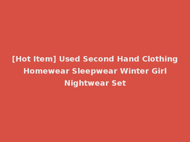 [Hot Item] Used Second Hand Clothing Homewear Sleepwear Winter Girl Nightwear Set