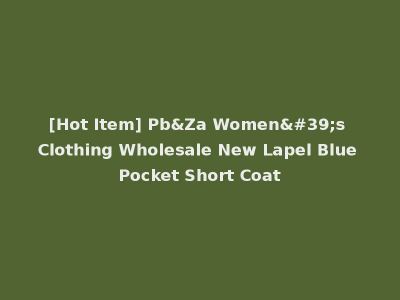 [Hot Item] Pb&Za Women's Clothing Wholesale New Lapel Blue Pocket Short Coat