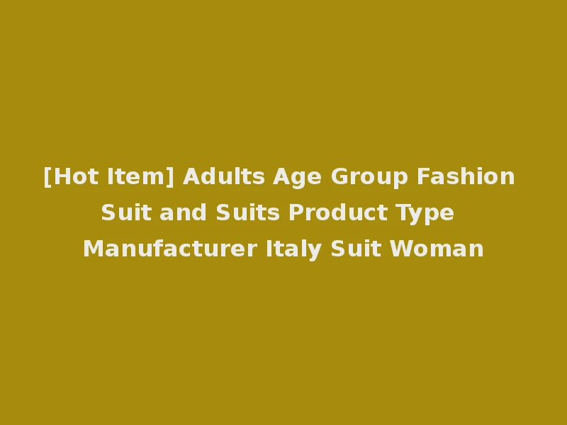 [Hot Item] Adults Age Group Fashion Suit and Suits Product Type Manufacturer Italy Suit Woman