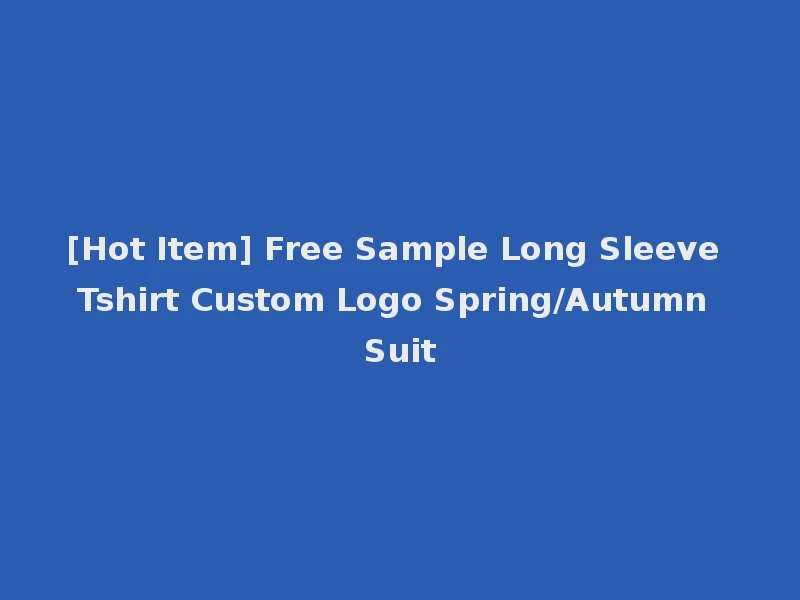 [Hot Item] Free Sample Long Sleeve Tshirt Custom Logo Spring/Autumn Suit