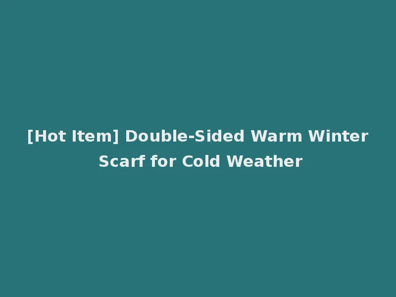 [Hot Item] Double-Sided Warm Winter Scarf for Cold Weather