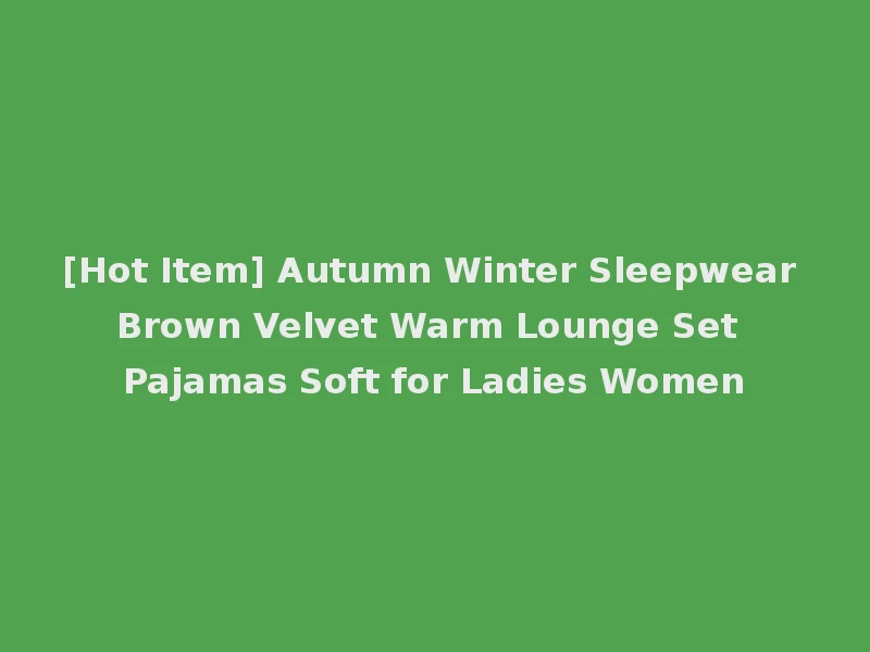 [Hot Item] Autumn Winter Sleepwear Brown Velvet Warm Lounge Set Pajamas Soft for Ladies Women