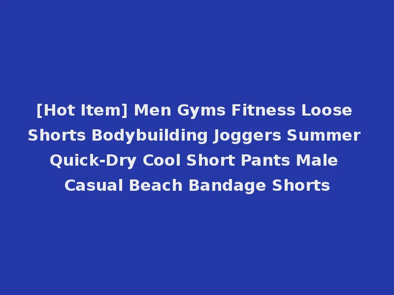 [Hot Item] Men Gyms Fitness Loose Shorts Bodybuilding Joggers Summer Quick-Dry Cool Short Pants Male Casual Beach Bandage Shorts
