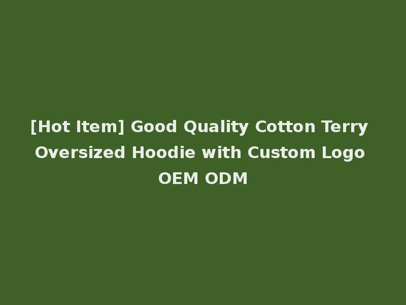 [Hot Item] Good Quality Cotton Terry Oversized Hoodie with Custom Logo OEM ODM