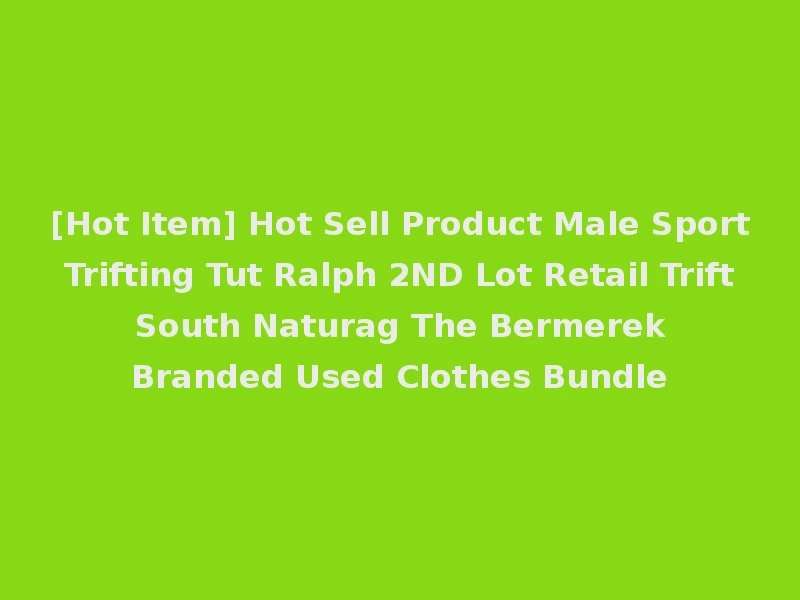 [Hot Item] Hot Sell Product Male Sport Trifting Tut Ralph 2ND Lot Retail Trift South Naturag The Bermerek Branded Used Clothes Bundle