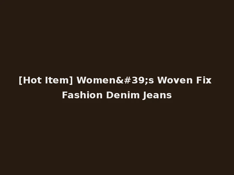 [Hot Item] Women's Woven Fix Fashion Denim Jeans