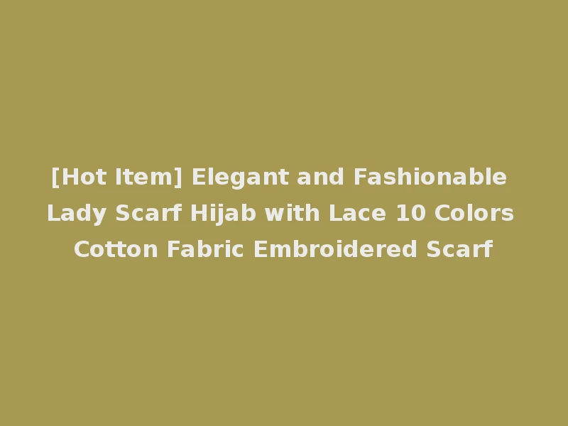[Hot Item] Elegant and Fashionable Lady Scarf Hijab with Lace 10 Colors Cotton Fabric Embroidered Scarf