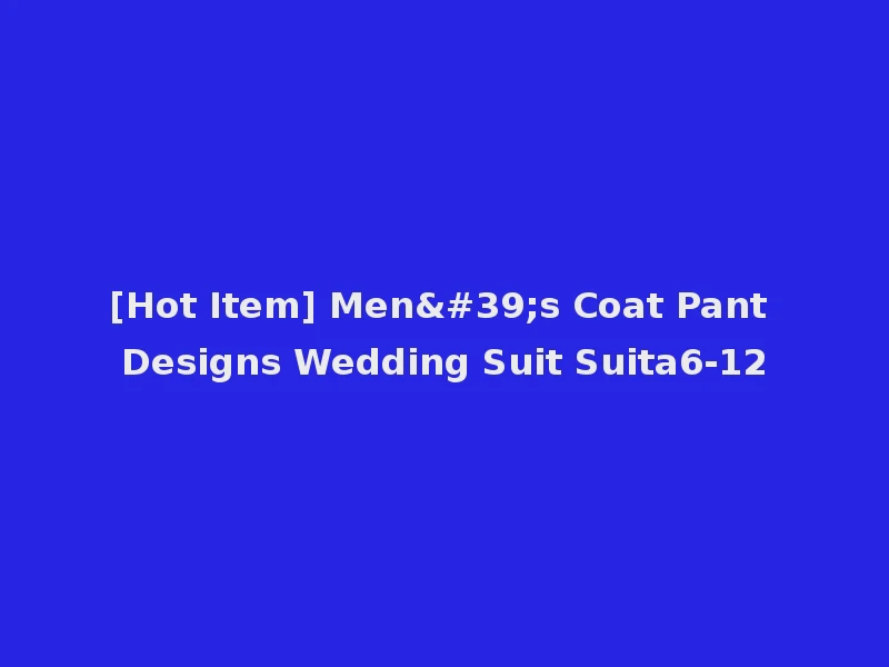 [Hot Item] Men's Coat Pant Designs Wedding Suit Suita6-12