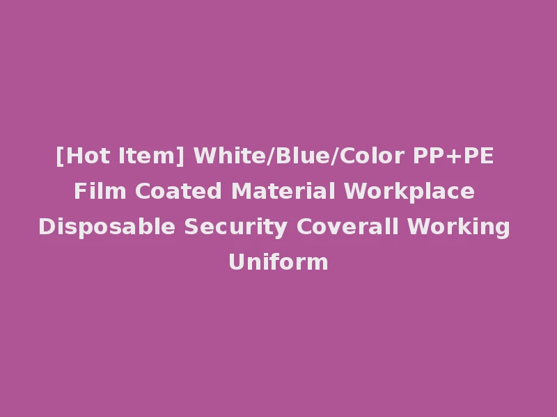 [Hot Item] White/Blue/Color PP+PE Film Coated Material Workplace Disposable Security Coverall Working Uniform