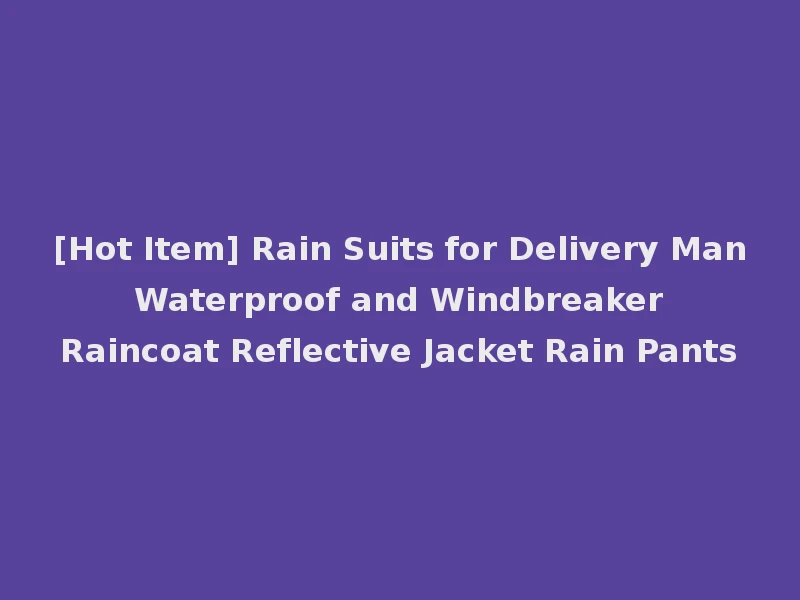 [Hot Item] Rain Suits for Delivery Man Waterproof and Windbreaker Raincoat Reflective Jacket Rain Pants
