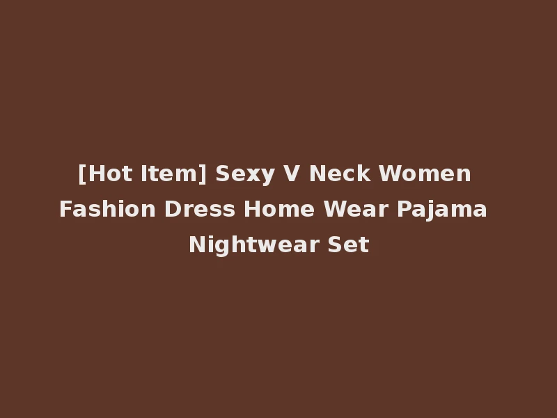 [Hot Item] Sexy V Neck Women Fashion Dress Home Wear Pajama Nightwear Set