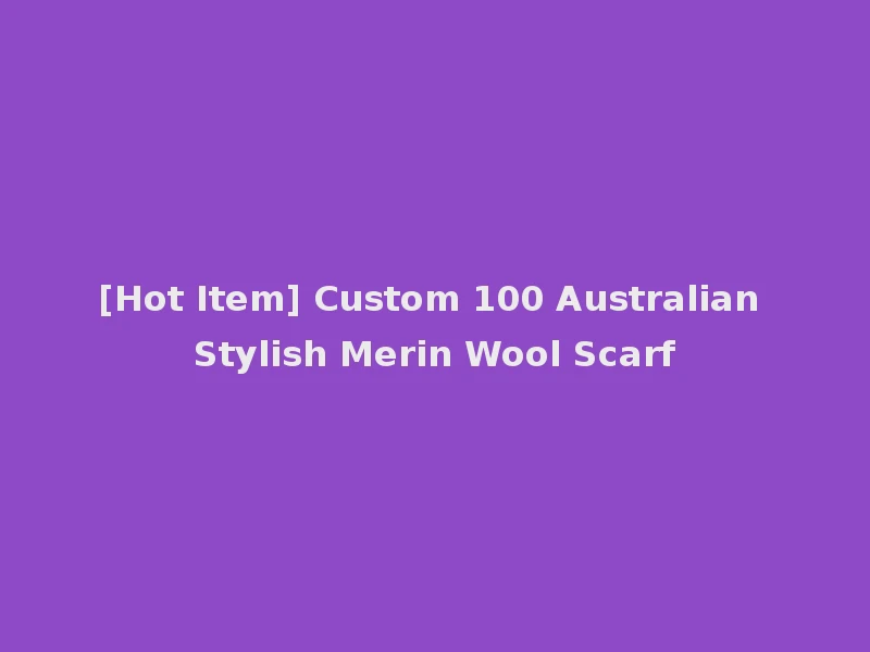 [Hot Item] Custom 100 Australian Stylish Merin Wool Scarf