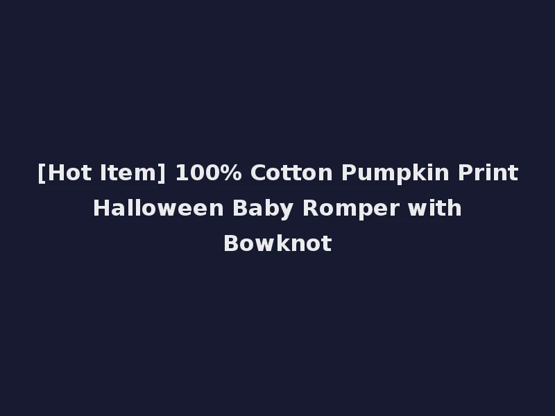 [Hot Item] 100% Cotton Pumpkin Print Halloween Baby Romper with Bowknot